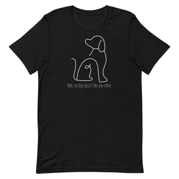 Dog Doesn't Like You Unisex t-shirt - Image 2