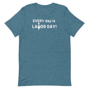Every Day is Labor Day Unisex t-shirt